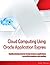 Cloud Computing Using Oracle Application Express: Rapidly develop internet facing business applications accessible anywhere and anytime