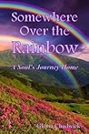 Somewhere Inside the Rainbow: A Soul's Journey Through the Multidimensional Vibrations of Time and Space (Echoes of Spirit) Somewhere Inside the Rainbow: A Soul's Journey Through the Multidimensional Vibrations of Time and Space (Echoes of Spirit)