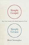 Simple Gospel, Simply Grace: How Your Christian Life Is Really Supposed to Work Simple Gospel, Simply Grace: How Your Christian Life Is Really Supposed to Work