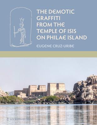 The Demotic Graffiti from the Temple of Isis on Philae Island (Material and Visual Culture of Ancient Egypt 3)