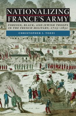 Nationalizing France's Army: Foreign, Black, and Jewish Troops in the French Military, 1715-1831 (Hardcover)