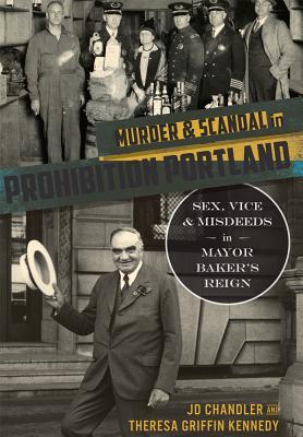 Murder & Scandal in Prohibition Portland: Sex, Vice  Misdeeds in Mayor Baker's Reign (Paperback)