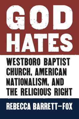 God Hates: Westboro Baptist Church, American Nationalism, and the Religious Right (Hardcover)