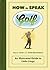 How to Speak Golf: An Illus...