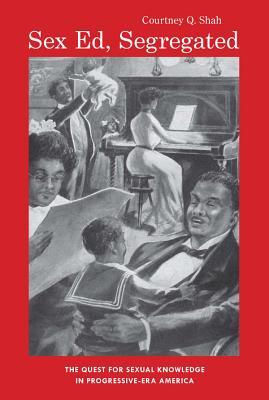 Sex Ed, Segregated: The Quest for Sexual Knowledge in Progressive-Era America (Gender and Race in American History, 6)