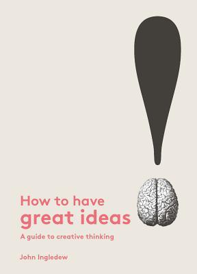 How to Have Great Ideas: A Guide to Creative Thinking (Paperback)