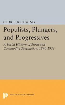 Populists, Plungers, and Progressives: A Social History of Stock and Commodity Speculation, 1868-1932 (Princeton Legacy Library)