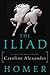 The Iliad: A New Translation by Caroline Alexander