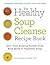 The Healthy Soup Cleanse Recipe Book by Britt Brandon