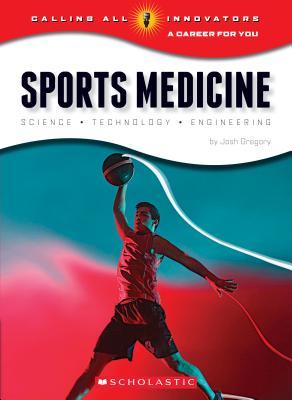 Sports Medicine: Science, Technology, Engineering (Calling All Innovators: A Career for You)