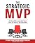 The Strategic MVP: 52 Growth & Leadership Tools from the Worlds Top Executives
