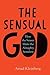 The Sensual God: How the Senses Make the Almighty Senseless