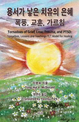 Tornadoes of Grief, Loss, Trauma, and Ptsd: Tornadoes, Lessons and Teachings-Tlt Model for Healing (Korean Edition)