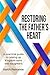 Restoring the Father's Heart: A Practical Guide to Raising Up Kingdom Sons and Daughters