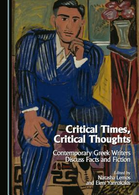 Critical Times, Critical Thoughts: Contemporary Greek Writers Discuss Facts and Fiction