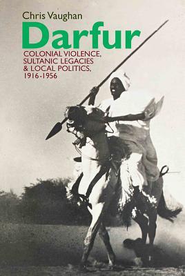 Darfur: Colonial violence, Sultanic legacies and local politics, 1916-1956 (Eastern Africa Series, 32)