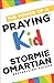 The Power of a Praying Kid by Stormie Omartian