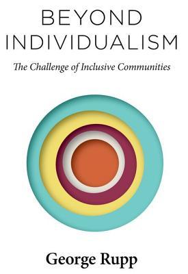 Beyond Individualism: The Challenge of Inclusive Communities (Religion, Culture, and Public Life, 29)
