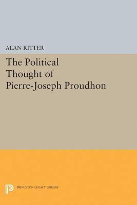 Political Thought of Pierre-Joseph Proudhon (Princeton Legacy Library)