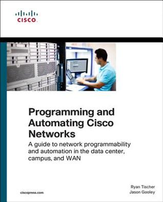 Programming and Automating Cisco Networks: A guide to network programmability and automation in the data center, campus, and WAN (Networking Technology)