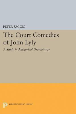 The Court Comedies of John Lyly: A Study in Allegorical Dramaturgy