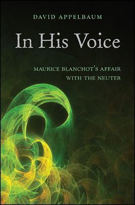In His Voice: Maurice Blanchot's Affair with the Neuter (Hardcover)