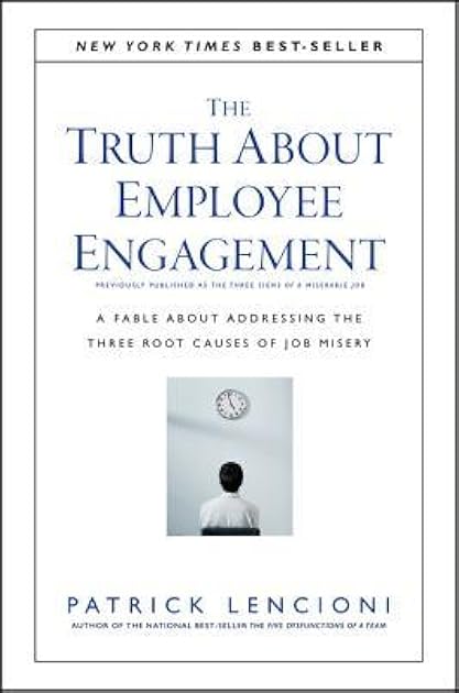 The Truth About Employee Engagement: A Fable About Addressing the Three Root Causes of Job Misery