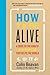 How to Be Alive: No Impact Man's Guide to a High Impact Life