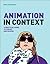 Animation in Context: A Practical Guide to Theory and Making