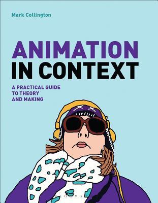 Animation in Context: A Practical Guide to Theory and Making (Paperback)