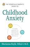 The Conscious Parent's Guide to Childhood Anxiety: A Mindful Approach for Helping Your Child Become Calm, Resilient, and Secure (Conscious Parenting Relationship Series) The Conscious Parent's Guide to Childhood Anxiety: A Mindful Approach for Helping Your Child Become Calm, Resilient, and Secure (Conscious Parenting Relationship Series)