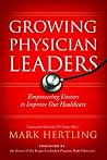 Growing Physician Leaders: Empowering Doctors to Improve Our Healthcare Growing Physician Leaders: Empowering Doctors to Improve Our Healthcare