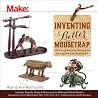 Inventing a Better Mousetrap: 200 Years of American History in the Amazing World of Patent Models (Make) Inventing a Better Mousetrap: 200 Years of American History in the Amazing World of Patent Models (Make)