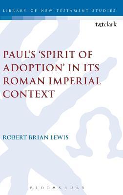 Paul's 'Spirit of Adoption' in its Roman Imperial Context (The Library of New Testament Studies)