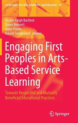 Engaging First Peoples in Arts-Based Service Learning: Towards Respectful and Mutually Beneficial Educational Practices (Landscapes: the Arts, Aesthetics, and Education, 18)