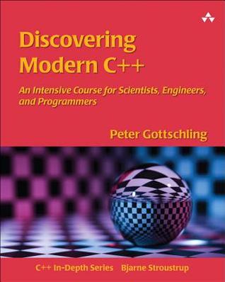 Discovering Modern C++: An Intensive Course for Scientists, Engineers, and Programmers (C++ In-Depth Series)
