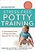 Stress-Free Potty Training: A Commonsense Guide to Finding the Right Approach for Your Child
