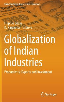 Globalization of Indian Industries: Productivity, Exports and Investment (India Studies in Business and Economics)