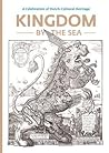 Kingdom by the Sea: A Celebration of Dutch Cultural Heritage Kingdom by the Sea: A Celebration of Dutch Cultural Heritage