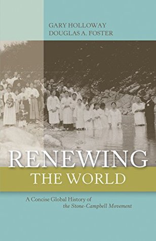 Renewing the World: A Concise Global History of the Stone-Campbell Movement (Kindle Edition)