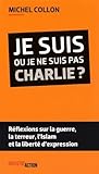 Je suis ou je ne suis pas Charlie ? : Réflexions sur la guerre, la terreur, l'islam et la liberté d'expression Je suis ou je ne suis pas Charlie ? : Réflexions sur la guerre, la terreur, l'islam et la liberté d'expression