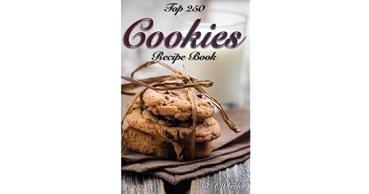 Top 250 Cookies Recipe Book by D.A. Wheeler