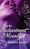 By the Enchantment of Moonlight by Serena Gilley