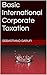 Basic International Corporate Taxation