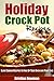 Holiday Crockpot Recipes: Slow Cooker Recipes to Free Up Your Oven and Your Time! (Simple and Easy Christmas Recipes)