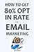 HOW TO GET 80% OPT IN RATE FOR EMAIL MARKETING: How to build an email list with 80% Opt In Rate - Email Marketing for Beginners and Intermediate Internet Marketers