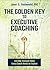 The Golden Key to Executive Coaching: And One Treasure Chest Every Coach Needs to Explore