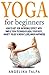 Yoga For Beginners: How To Get For Incredible Effect With Simple Yoga Techniques (Heal Your Body , Anxiety Relief & Weight Loss, Inner Happiness) (yoga ... weight loss, inner peace, stress relief)