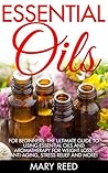 Essential Oils: For Beginners: The Ultimate Guide To Using Essential Oils And Aromatherapy For Weight Loss, Anti-Aging, Stress Relief And More! (Essential ... Aromatherapy, Essential Oils For Beginners)