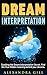 Dream Interpretation: Cracking the Dream Interpretation Secret. Find the True Hidden meaning behind your dreams. (Dream Interpretation, Dream Meaning, Visions, Dreams and Visions)